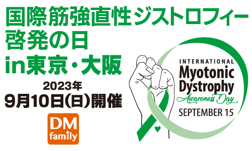 国際筋強直性ジストロフィー啓発の日
in 東京・大阪
2023年9月10日(日)開催